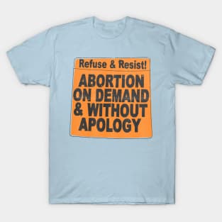 abortion on demand and withouth apology T-Shirt